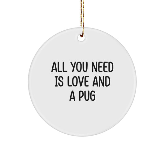 Funny Pug Dog Gifts for Family, Friends, or Coworkers - Christmas Unique Circle Ornament, All You Need Is Love And A Pug - Image 1