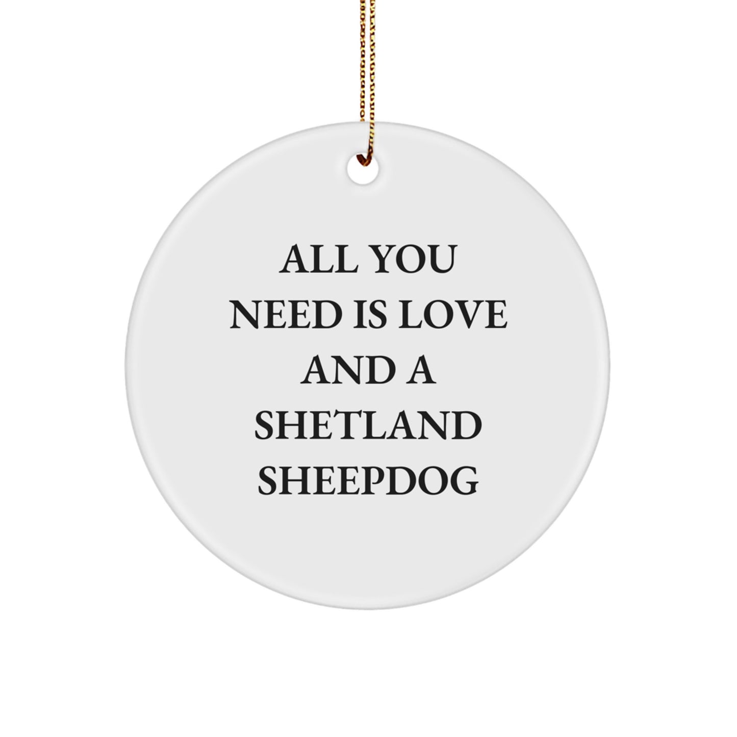 Funny Shetland Sheepdog Gifts from Men to Women for Christmas Unique Shetland Sheepdog Circle Ornaments with All You Need Is Love And A Shetland Sheepdog Quote - Image 1