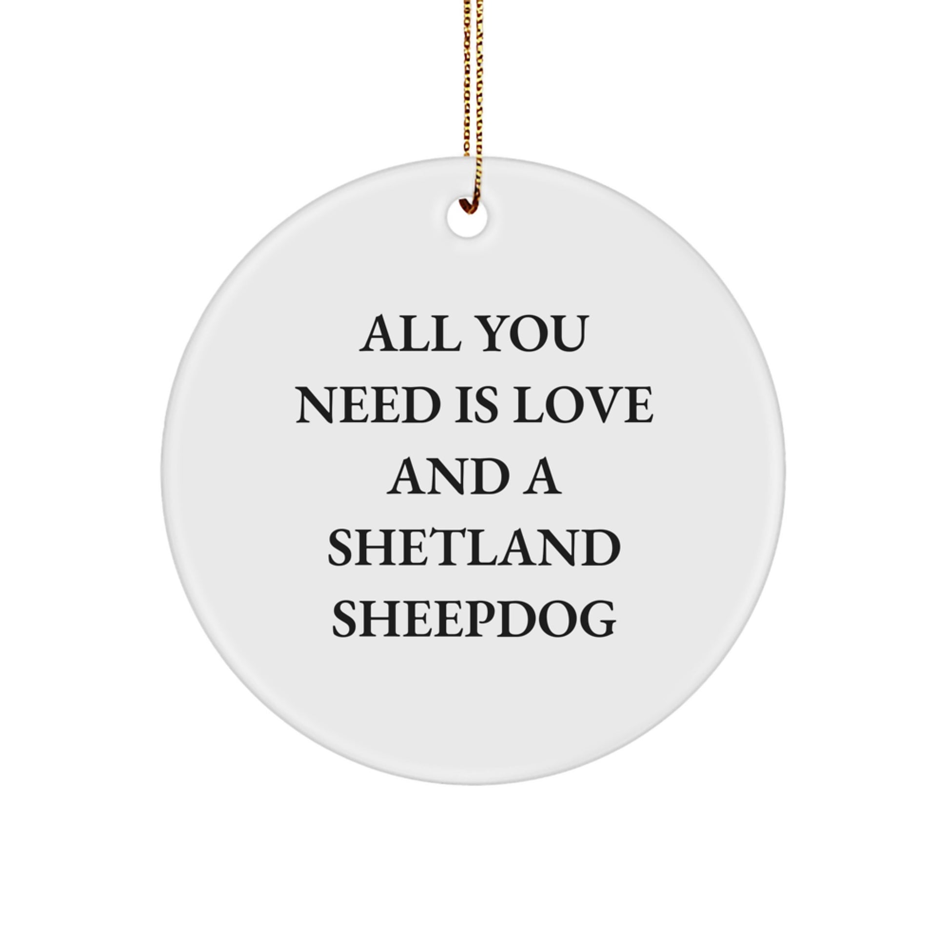 Funny Shetland Sheepdog Gifts from Men to Women for Christmas Unique Shetland Sheepdog Circle Ornaments with All You Need Is Love And A Shetland Sheepdog Quote - Image 1
