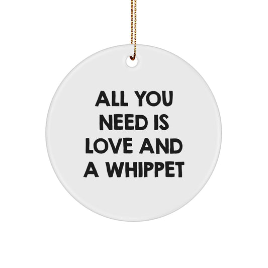 Whippet Dog Lovers' Christmas Unique Gift, All You Need Is Love And A Whippet, Circle Ornament from Friends for Family - Funny Whippet Dog Present - Image 1