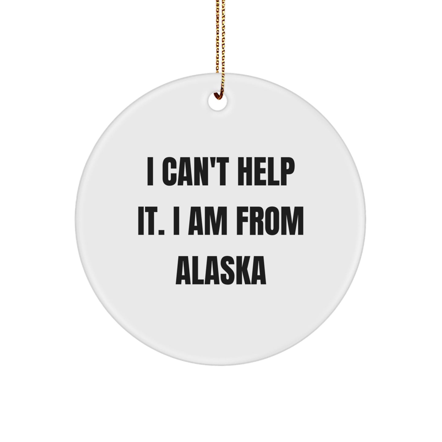 Alaska Circle Ornament, Funny Gifts from Friends to Family, 'I Can't Help It. I Am From Alaska' Christmas Decor - Image 1