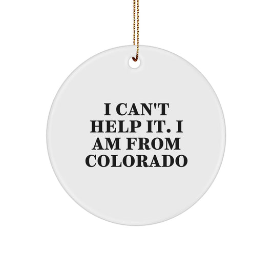 Colorado Circle Ornament Gifts for Friends from Colorado - 'I Can't Help It, I Am From Colorado' Funny Quote - Image 1