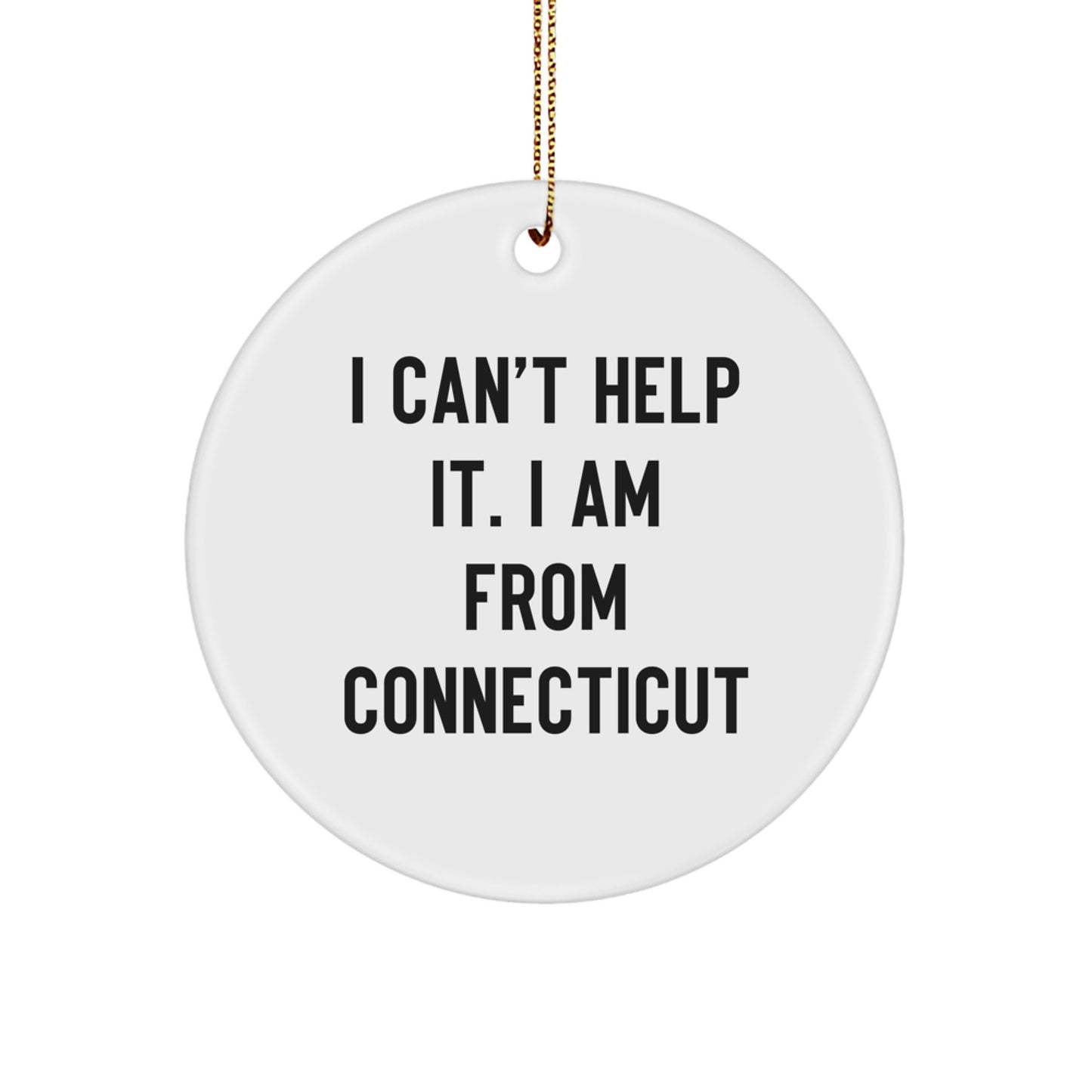 Connecticut Circle Ornament Gifts from Friends to Family - I Can't Help It. I Am From Connecticut Funny Christmas Ornament - Image 1
