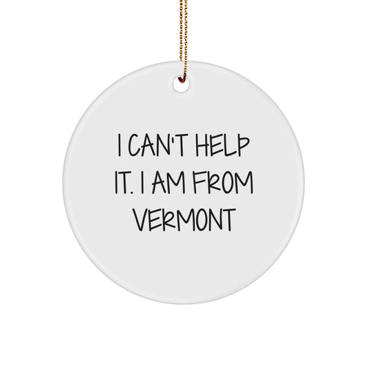 Vermont Gifts from the Heart, I Can't Help It. I Am From Vermont, White Circle Ornament for Christmas Unique Gifts - Image 1