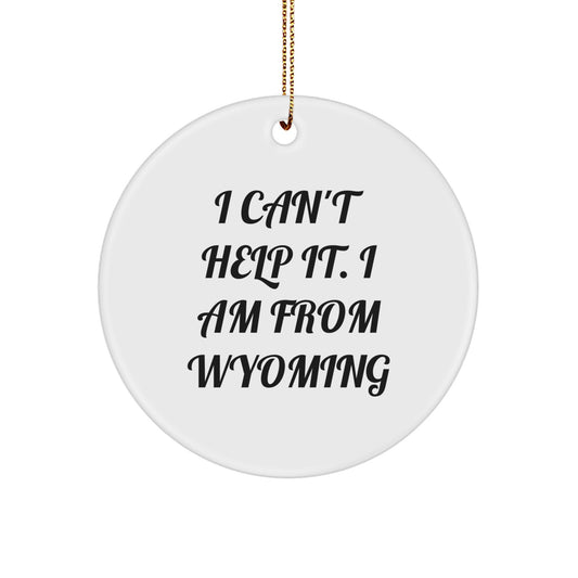 Wyoming Circle Ornament with Funny Quote, Gifts from Wyoming, Christmas Unique Gifts for Friends and Family, I Can't Help It. I Am From Wyoming - Image 1