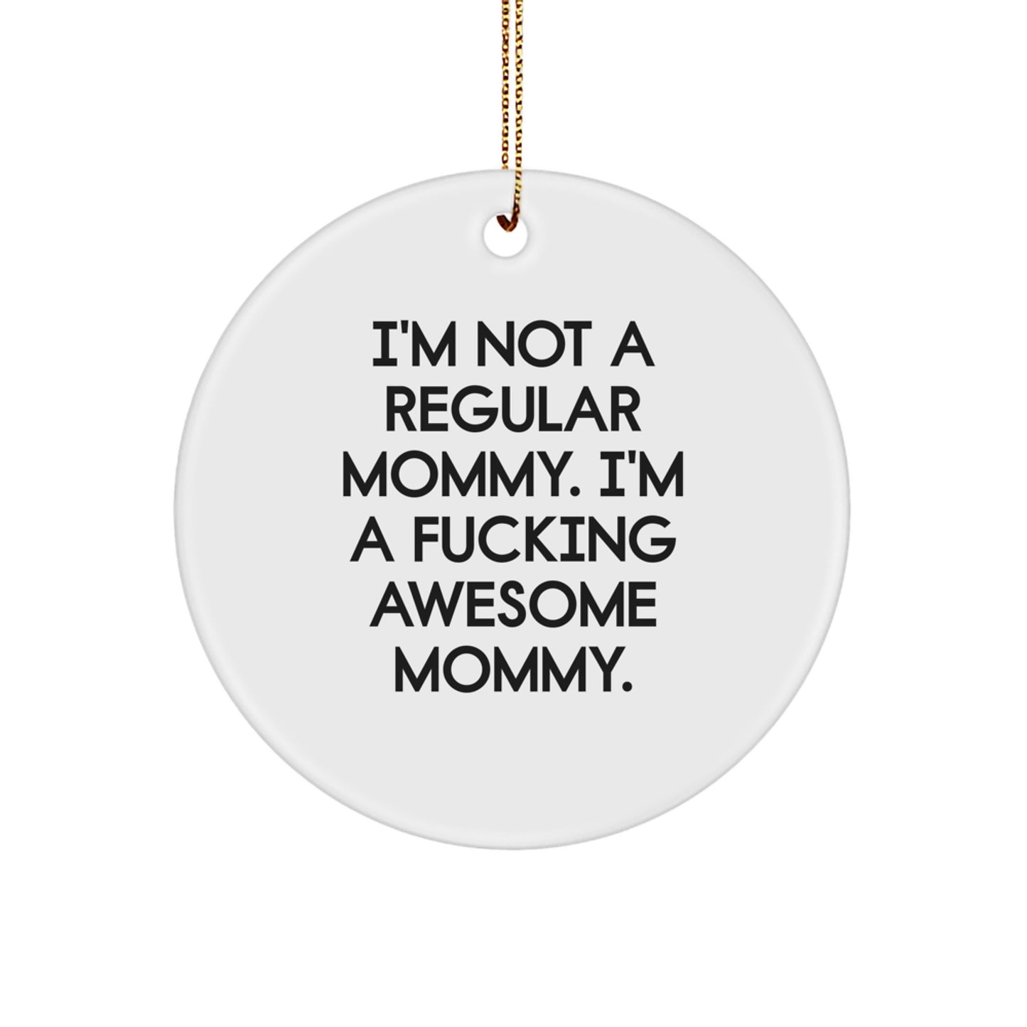 Funny Mommy Christmas Circle Ornament Gifts from Family - 'I'm Not A Regular Mommy. I'm A F--king Awesome Mommy.' - Image 1