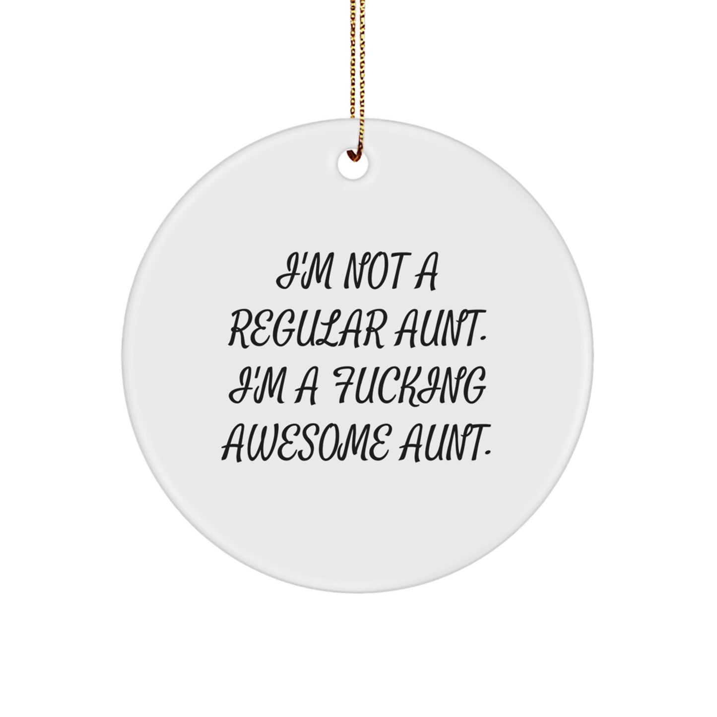 Funny Aunt Gifts from Men - I'm Not A Regular Aunt. I'm A F--king Awesome Aunt. Circle Ornament, White, 2.75" tall, for Awesome Aunts on Christmas - Image 1