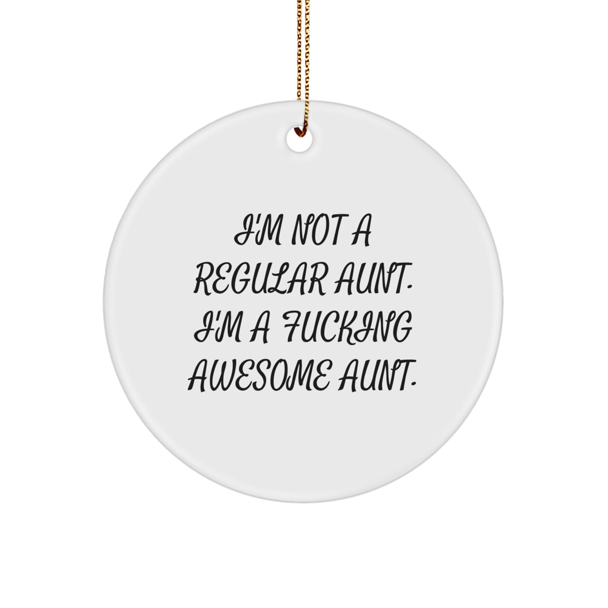 Funny Aunt Gifts from Men - I'm Not A Regular Aunt. I'm A F--king Awesome Aunt. Circle Ornament, White, 2.75" tall, for Awesome Aunts on Christmas - Image 1