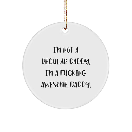 Funny Daddy Circle Ornament, Gifts from Men, Unique Christmas Unique Gifts for Daddy, I'm Not A Regular Daddy. I'm A F--king Awesome Daddy. - Image 1