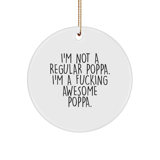 Funny Poppa Gifts for Men - Christmas Unique Circle Ornaments from Friends and Family with 'I'm Not A Regular Poppa. I'm A F--king Awesome Poppa.' Quote - Image 1