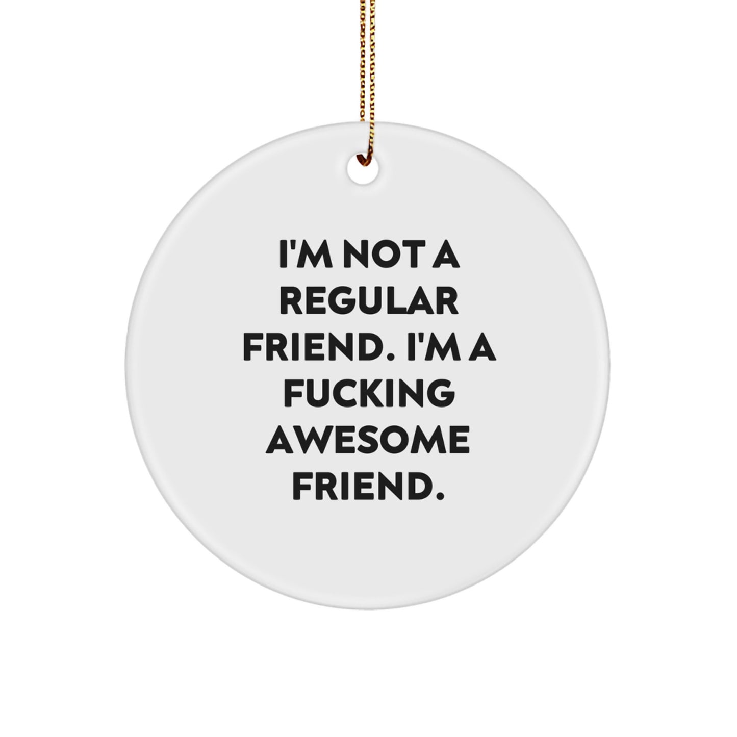 Funny Friend Circle Ornament, I'm Not A Regular Friend. I'm A F--king Awesome Friend., Gifts from Friends to Men, Women, or Coworkers for Christmas - Image 1
