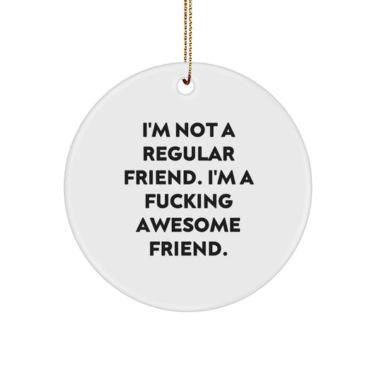 Funny Friend Circle Ornament, I'm Not A Regular Friend. I'm A F--king Awesome Friend., Gifts from Friends to Men, Women, or Coworkers for Christmas - Image 1