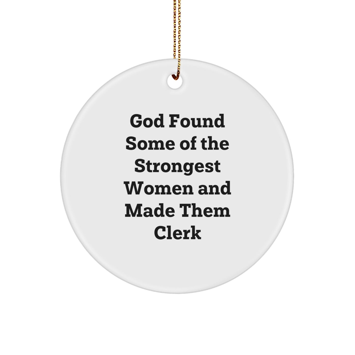 Funny Clerk Gifts from Men to Family - 'God Found Some Of The Strongest Women And Made Them Clerk' Circle Ornament for Christmas Unique Gifts - Image 1