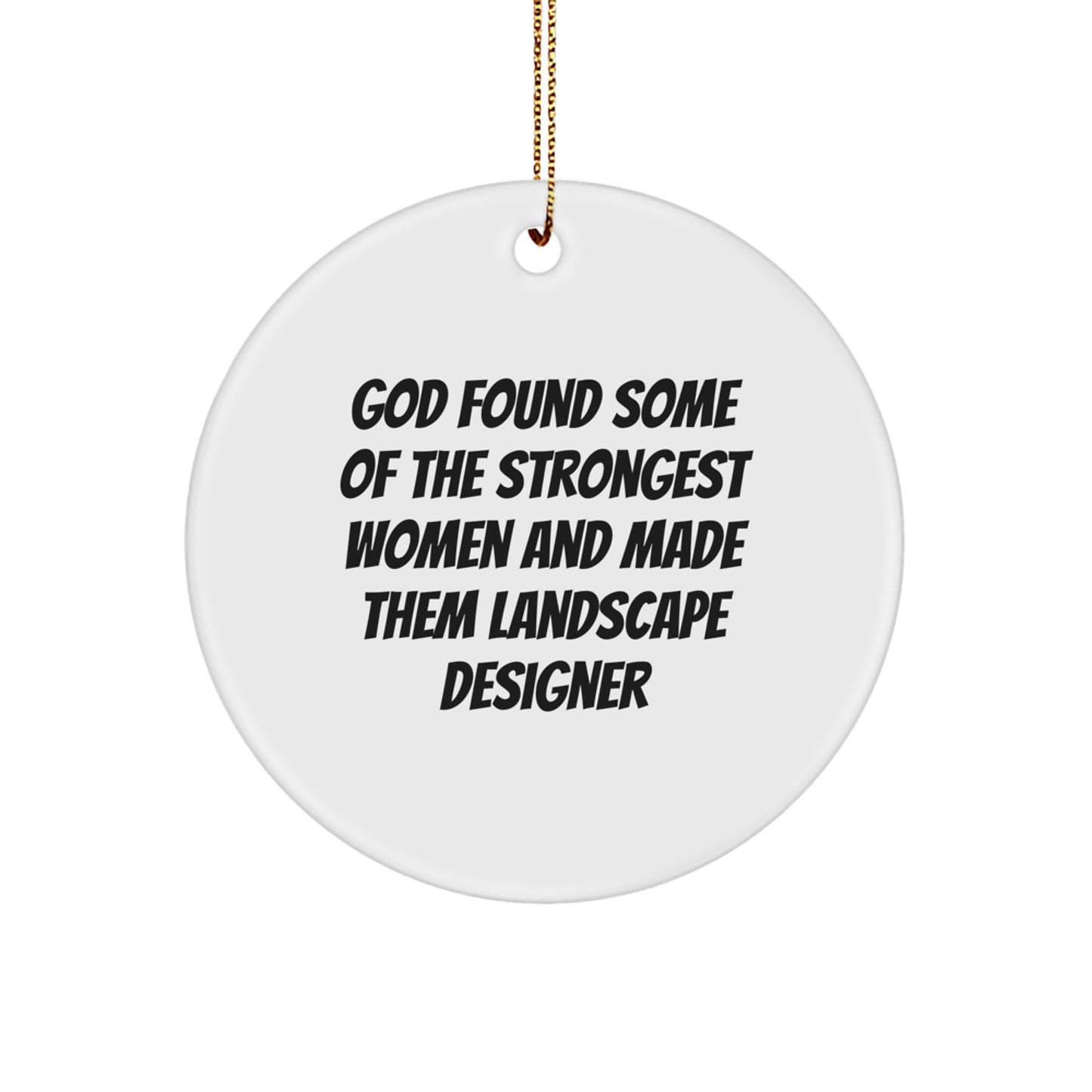 Funny Landscape Designer Gifts for Women, 'God Found Some Of The Strongest Women And Made Them Landscape Designer' Circle Ornament with Gold Cord, Christmas Unique Presents from Friends to Coworkers - Image 1