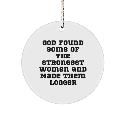 Funny Logger Gifts from Friends - God Found Strongest Women and Made Them Logger - Circle Ornament Christmas Unique Gift - Image 1