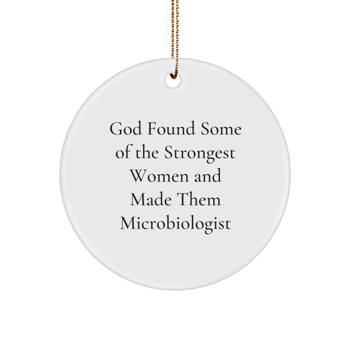 Funny Microbiologist Gifts from Friends, Inspirational Circle Ornament for Christmas Unique Gifts, 'God Found Some Of The Strongest Women And Made Them Microbiologist' Quote - Image 1