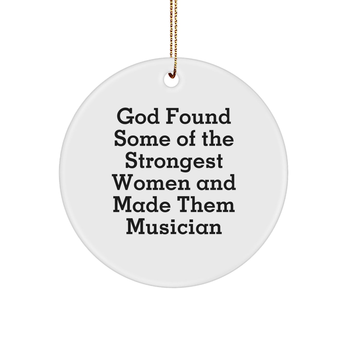 Funny Musician Gifts from Men, Women, Friends, or Family for Christmas Unique Gifts, Circle Ornament, Musician, Women, Funny Quote - God Found Some Of The Strongest Women And Made Them Musician - Image 1