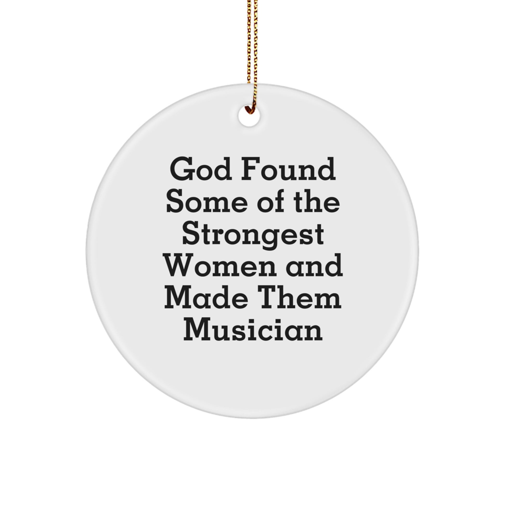 Funny Musician Gifts from Men, Women, Friends, or Family for Christmas Unique Gifts, Circle Ornament, Musician, Women, Funny Quote - God Found Some Of The Strongest Women And Made Them Musician - Image 1
