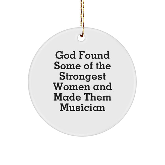 Funny Musician Gifts from Men, Women, Friends, or Family for Christmas Unique Gifts, Circle Ornament, Musician, Women, Funny Quote - God Found Some Of The Strongest Women And Made Them Musician - Image 1