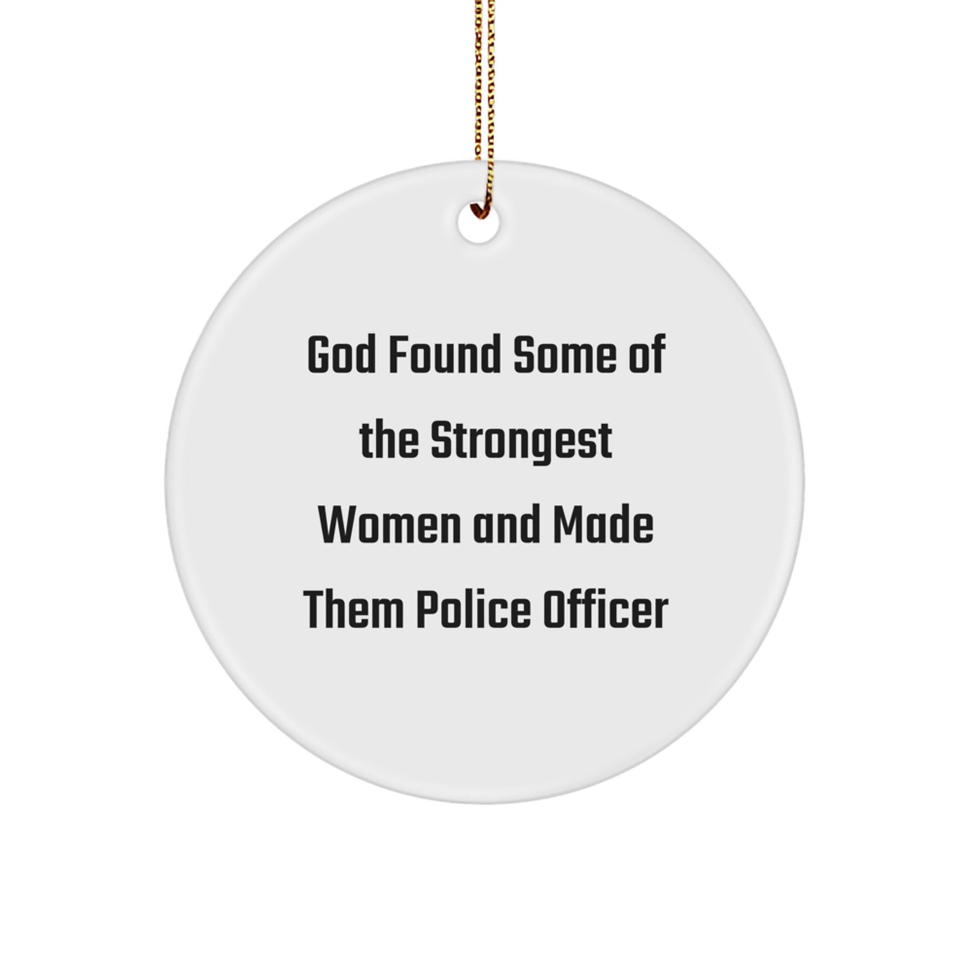 Funny Police Officer Gifts from Men for Women - Circle Ornament with 'God Found Some Of The Strongest Women And Made Them Police Officer' Quote, Christmas Unique Gifts - Image 1