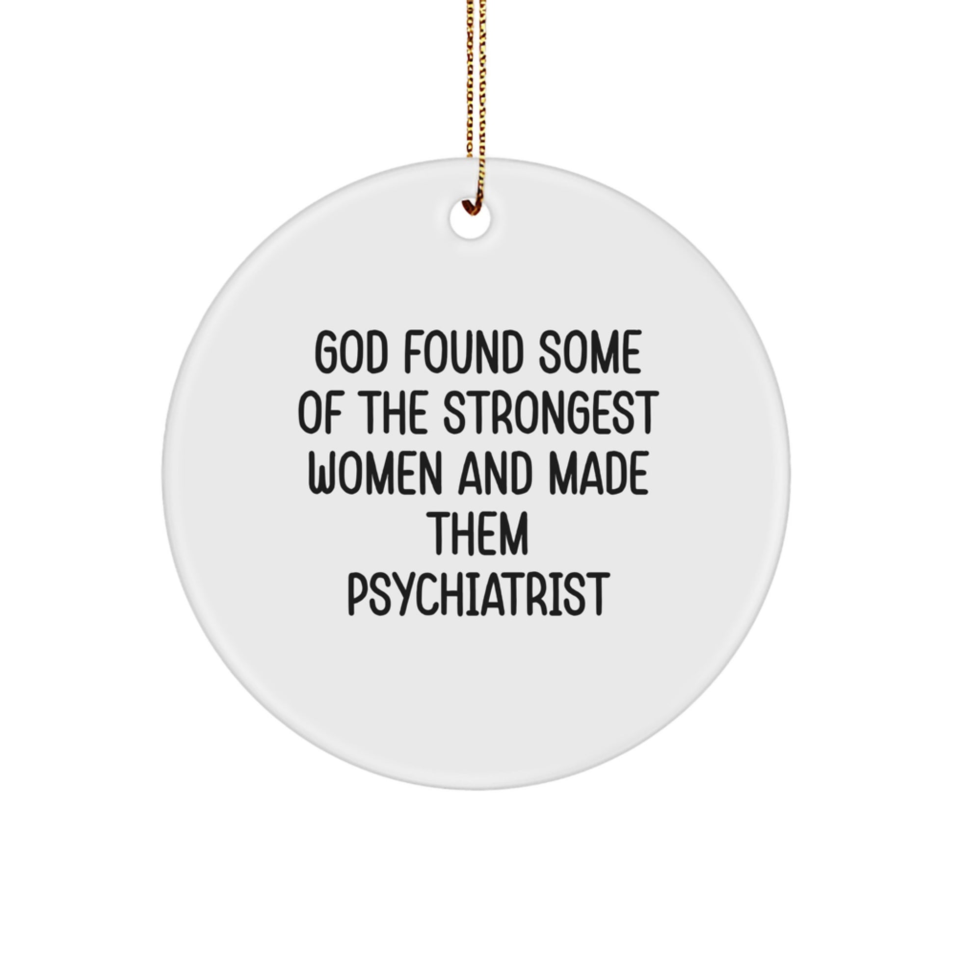 Funny Psychiatric Gifts for Christmas - 'God Found Some Of The Strongest Women And Made Them Psychiatrist' Circle Ornament, Gifts from Women, for Women Psychiatrists - Image 1
