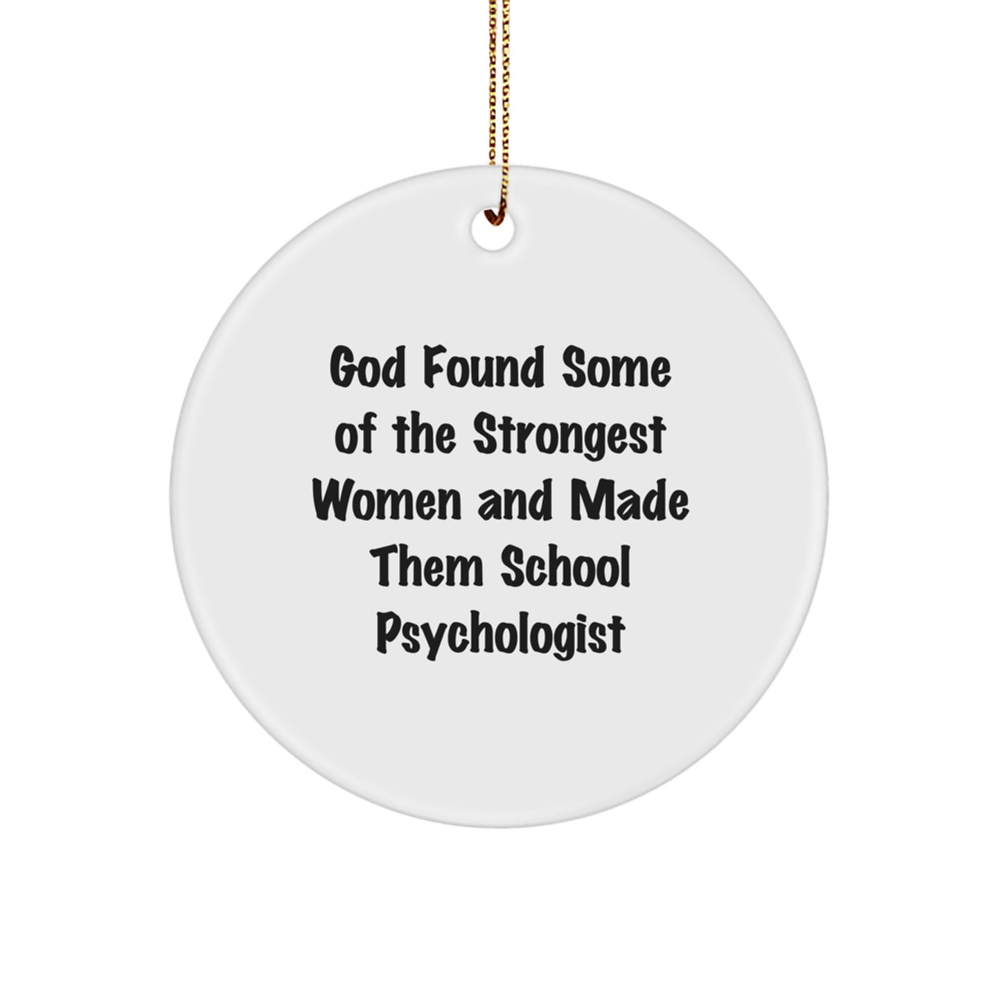 Funny School Psychologist Gifts from Friends for Christmas - 'God Found Some Of The Strongest Women And Made Them School Psychologist' Circle Ornament - Image 1