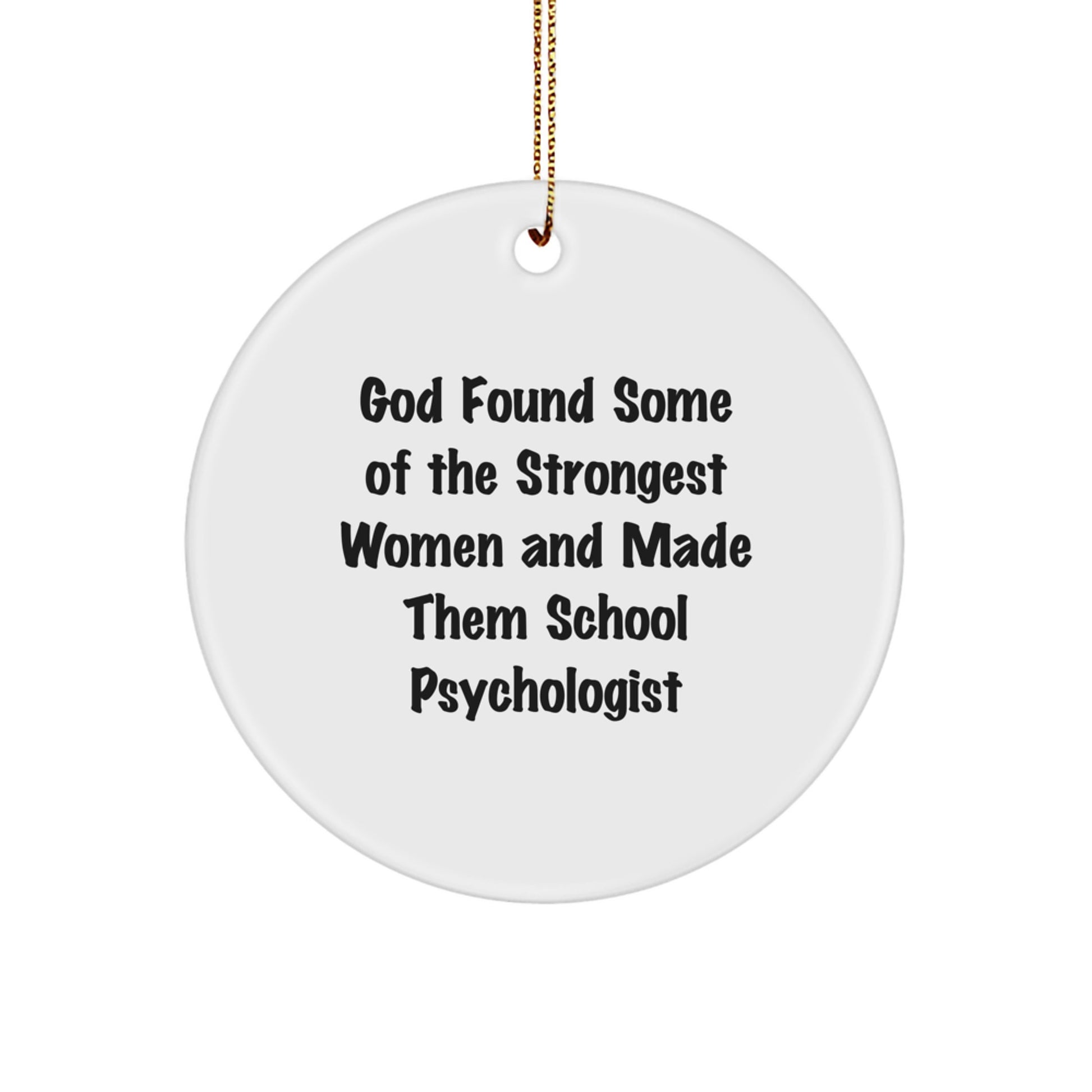 Funny School Psychologist Gifts from Friends for Christmas - 'God Found Some Of The Strongest Women And Made Them School Psychologist' Circle Ornament - Image 1