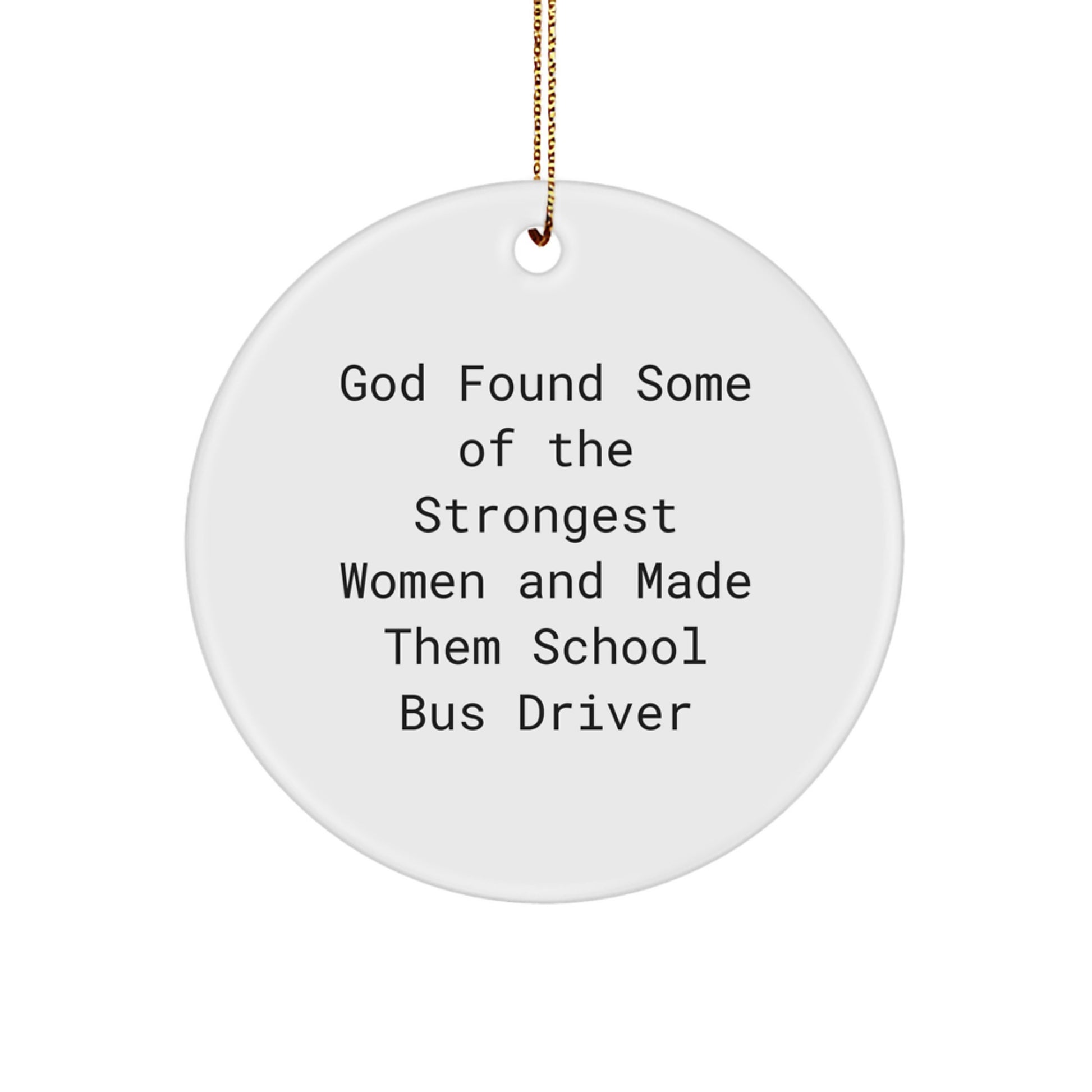 Funny School Bus Driver Gifts from Friends - Circle Ornament, 'God Found Some Of The Strongest Women And Made Them School Bus Driver' Quote, Christmas Unique Giving Ideas for Her, Him, or Family - Image 1