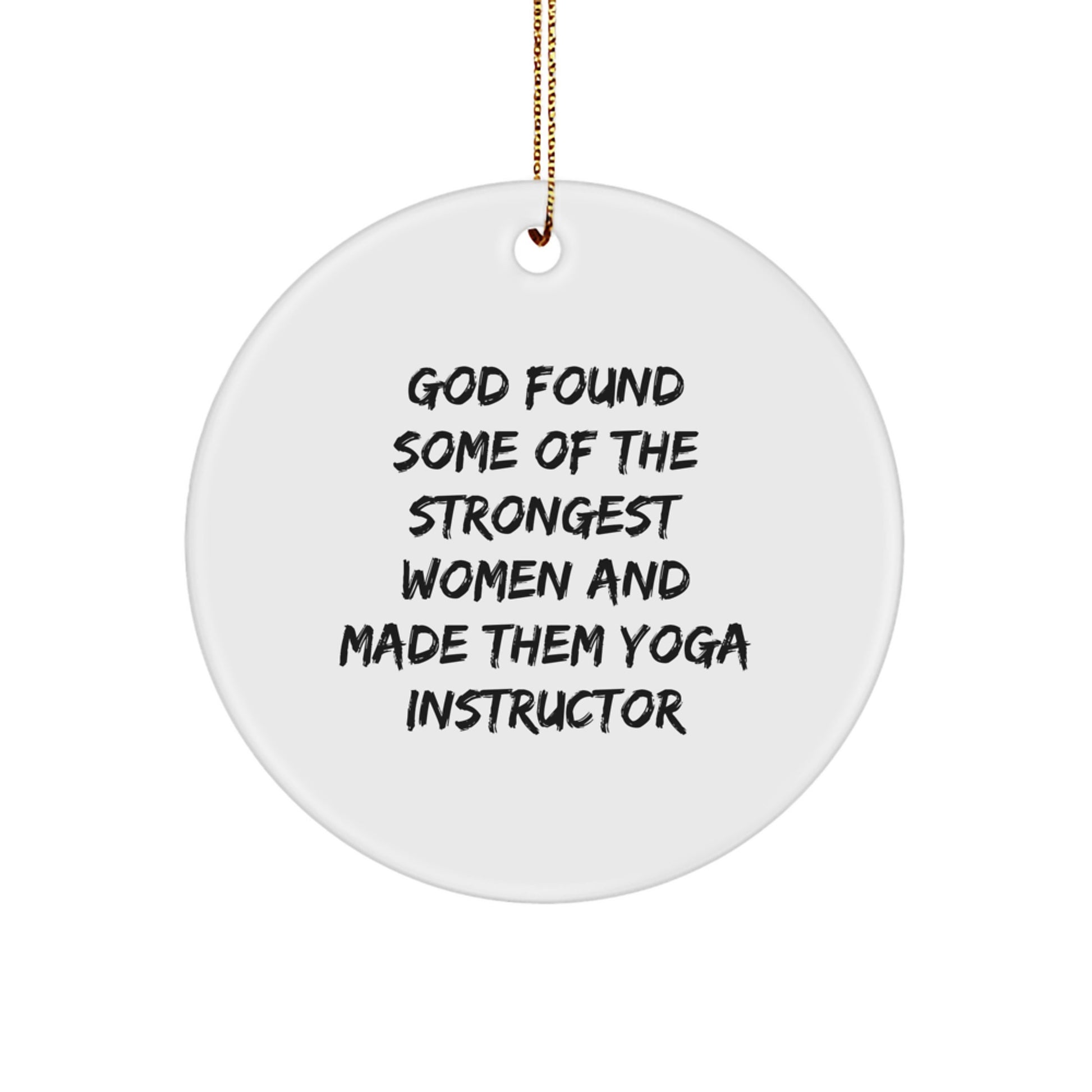 Funny Yoga Instructor Gifts from Women, Christmas Unique Gifts for Yoga Instructors, Circle Ornament with 'God Found Some Of The Strongest Women And Made Them Yoga Instructor' Quote - Image 1
