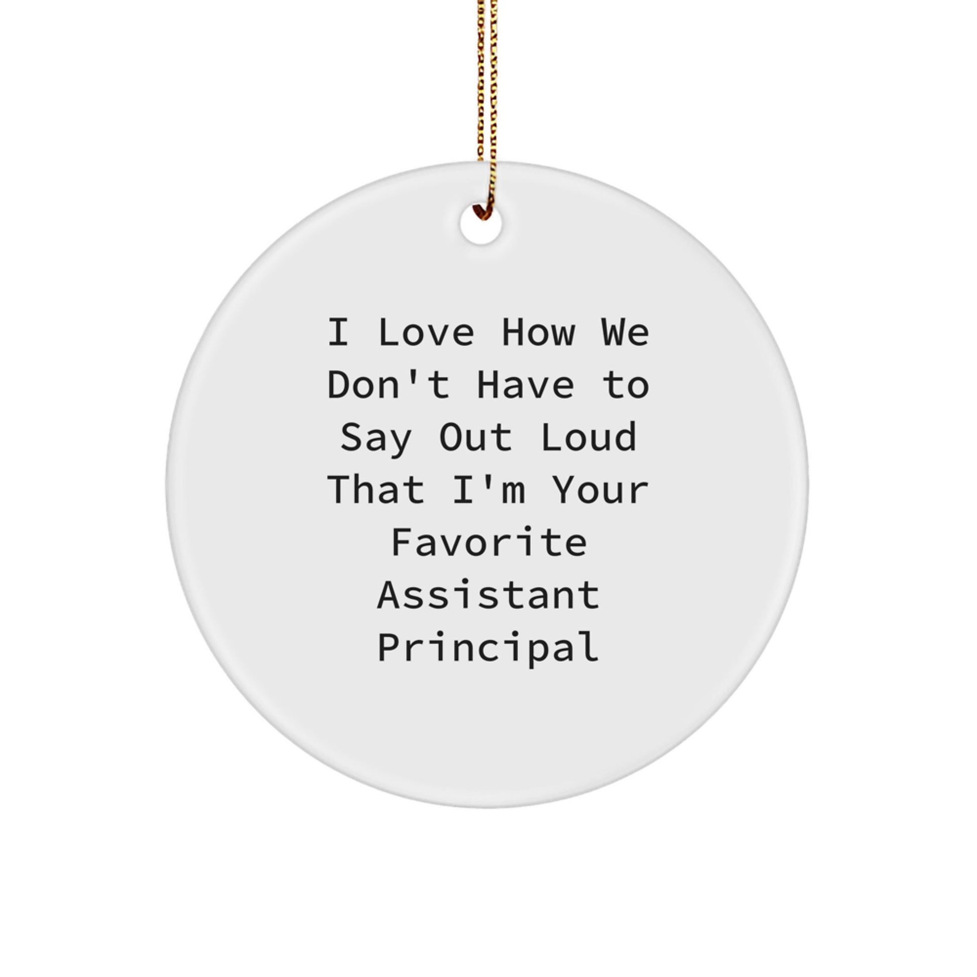 Funny Assistant Principal Christmas Unique Gifts from Men to Women Friends Coworkers Family - I Love How We Don't Have to Say Out Loud That I'm Your Favorite Assistant Principal Circle Ornament - Image 1