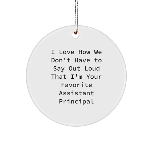 Funny Assistant Principal Christmas Unique Gifts from Men to Women Friends Coworkers Family - I Love How We Don't Have to Say Out Loud That I'm Your Favorite Assistant Principal Circle Ornament - Image 1