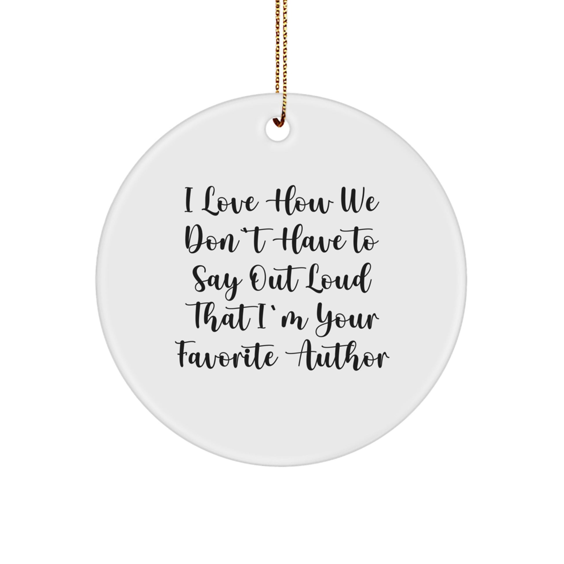 Funny Author Gifts - I Love How We Don't Have To Say Out Loud That I'm Your Favorite Author Circle Ornament, Gifts from Friends, Author's Favorite Christmas Unique Gifts - Image 1