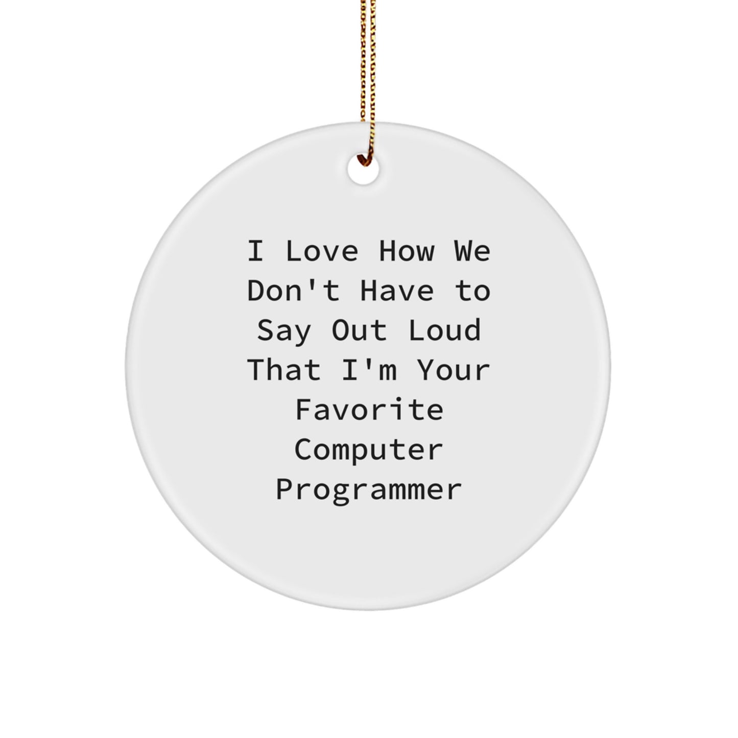 Funny Computer Programmer Gifts from Friends for Christmas, 'I Love How We Don't Have To Say Out Loud' Circle Ornament - Image 1