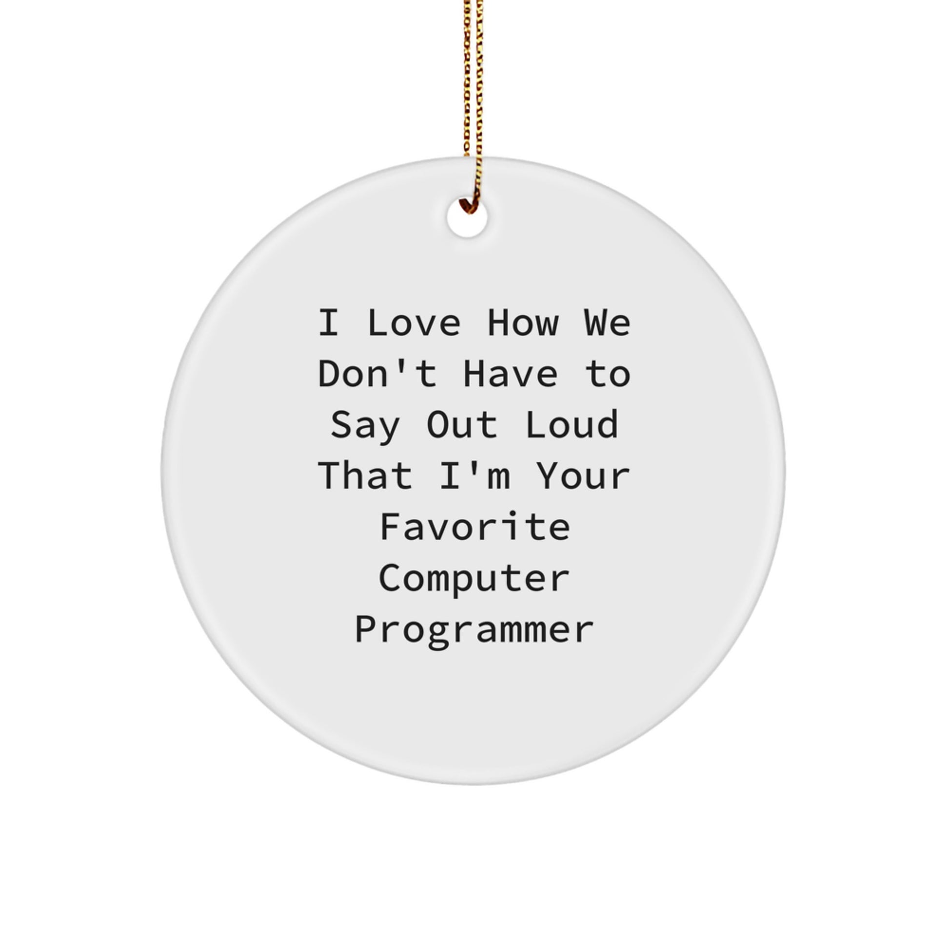 Funny Computer Programmer Gifts from Friends for Christmas, 'I Love How We Don't Have To Say Out Loud' Circle Ornament - Image 1