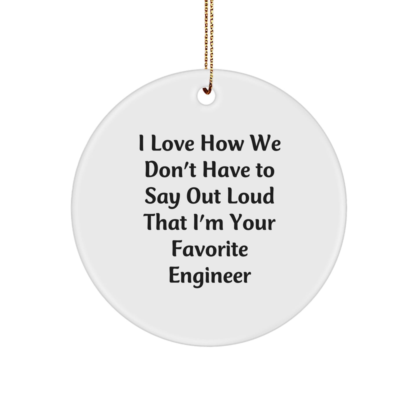Engineer Gifts from Friends and Family - I Love How We Don't Have To Say Out Loud That I'm Your Favorite Engineer Funny Circle Ornament, Christmas Unique Gifts for Men and Women - Image 1