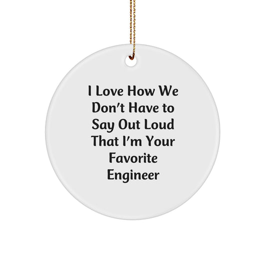 Engineer Gifts from Friends and Family - I Love How We Don't Have To Say Out Loud That I'm Your Favorite Engineer Funny Circle Ornament, Christmas Unique Gifts for Men and Women - Image 1