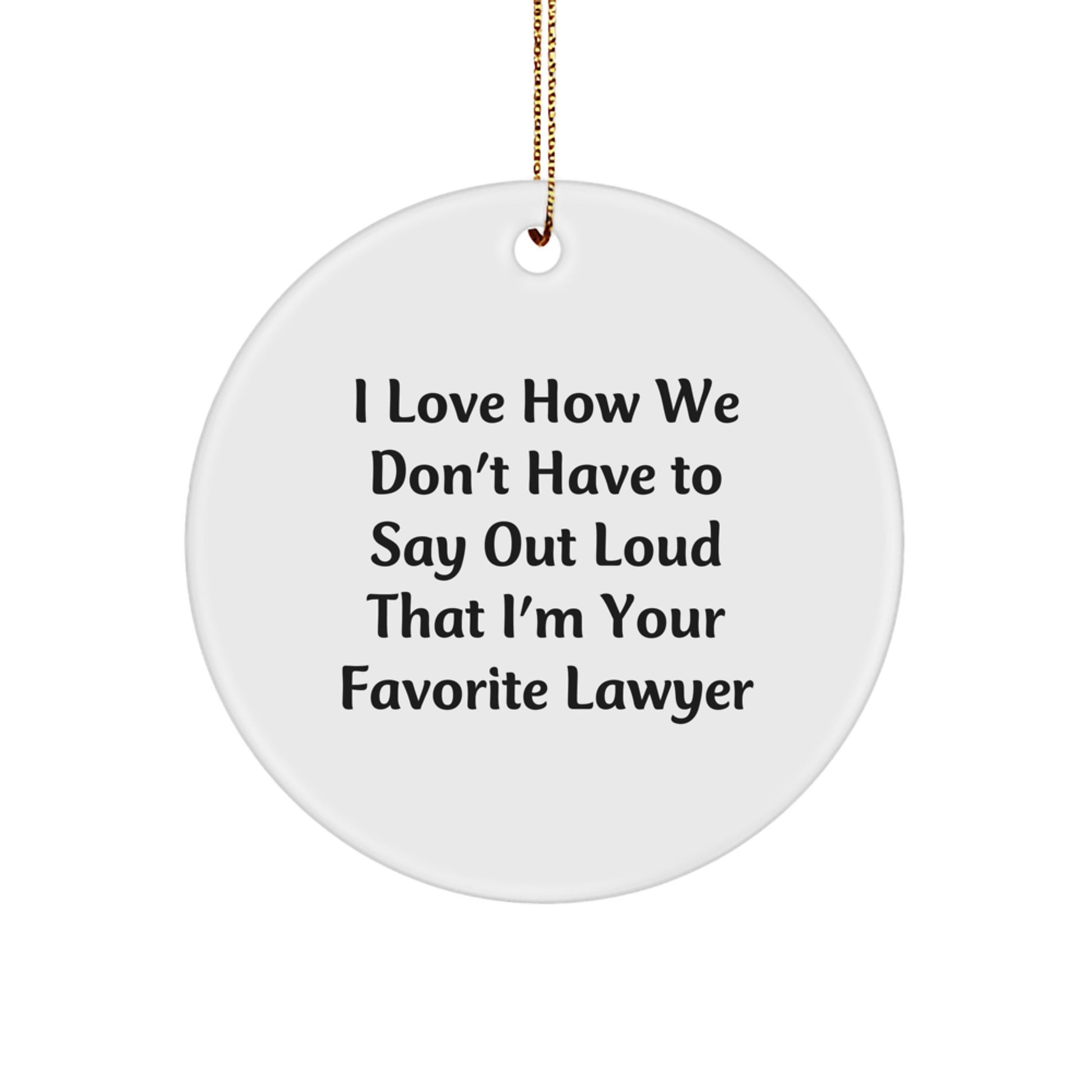 Funny Lawyer Gifts from Friends - 'I Love How We Don't Have To Say Out Loud That I'm Your Favorite Lawyer' Circle Ornament for Men, Women, and Coworkers, Christmas Unique Gifts for Family - Image 1