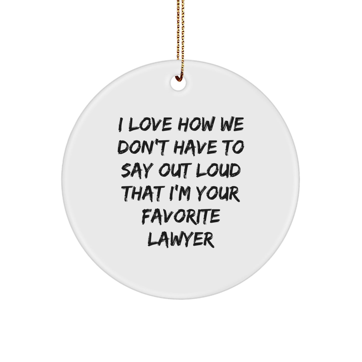 Funny Lawyer Gifts, I Love How We Don't Have To Say Out Loud That I'm Your Favorite Lawyer, Circle Ornament for Men, Women, Coworkers, Family - Image 1