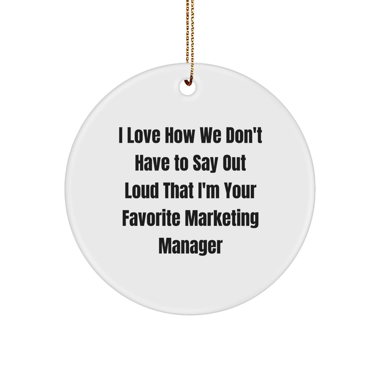 Funny Marketing Manager Gifts from Friends - Circle Ornament for Christmas - I Love How We Don't Have To Say Out Loud That I'm Your Favorite Marketing Manager - Image 1
