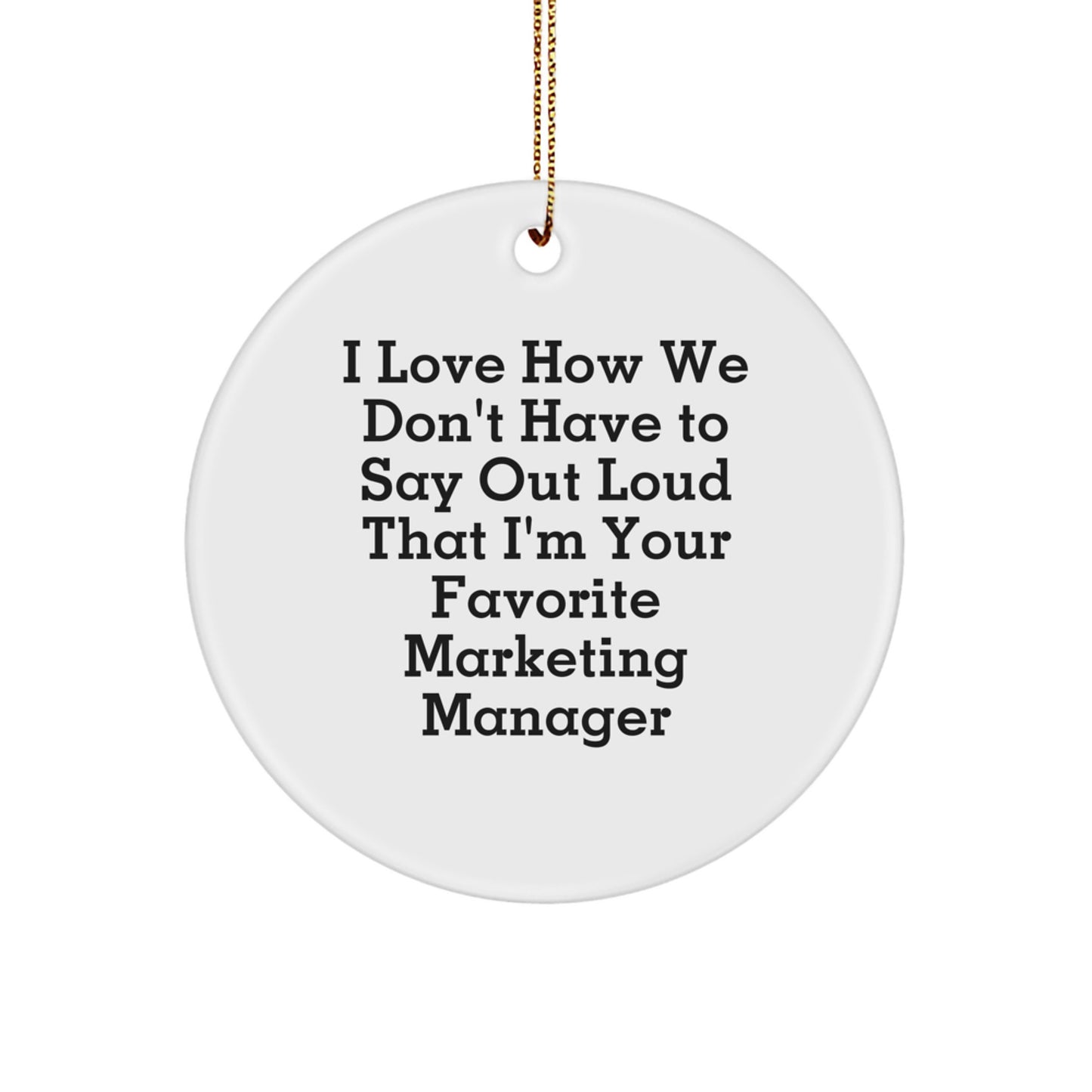 Marketing Manager Favorite Gifts from Women, Fun Circle Ornament for Christmas, I Love How We Don't Have To Say Out Loud That I'm Your Favorite - Image 1