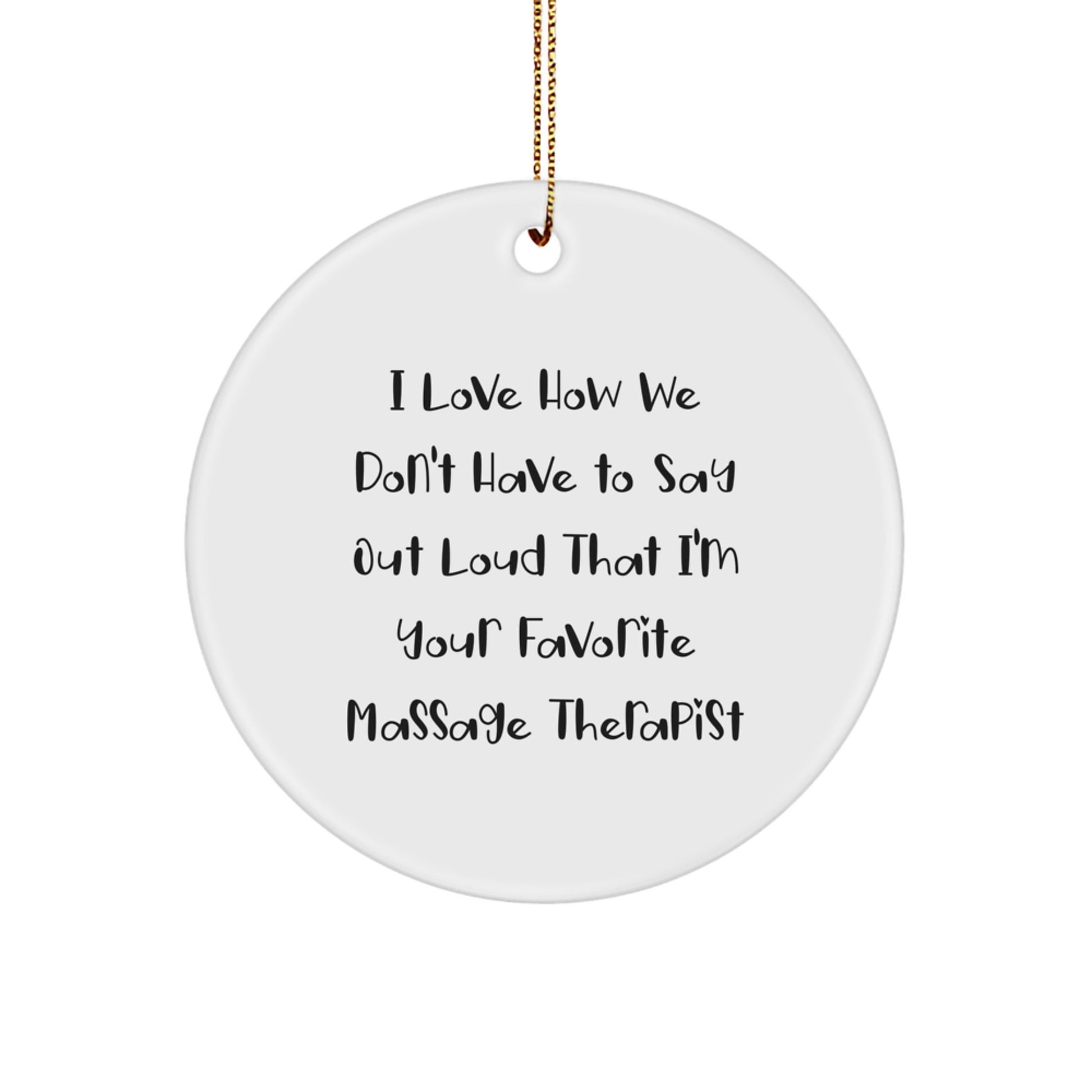 Funny Massage Therapist Gifts from Friends for Christmas - 'I Love How We Don't Have To Say Out Loud That I'm Your Favorite Massage Therapist' Circle Ornament - Image 1