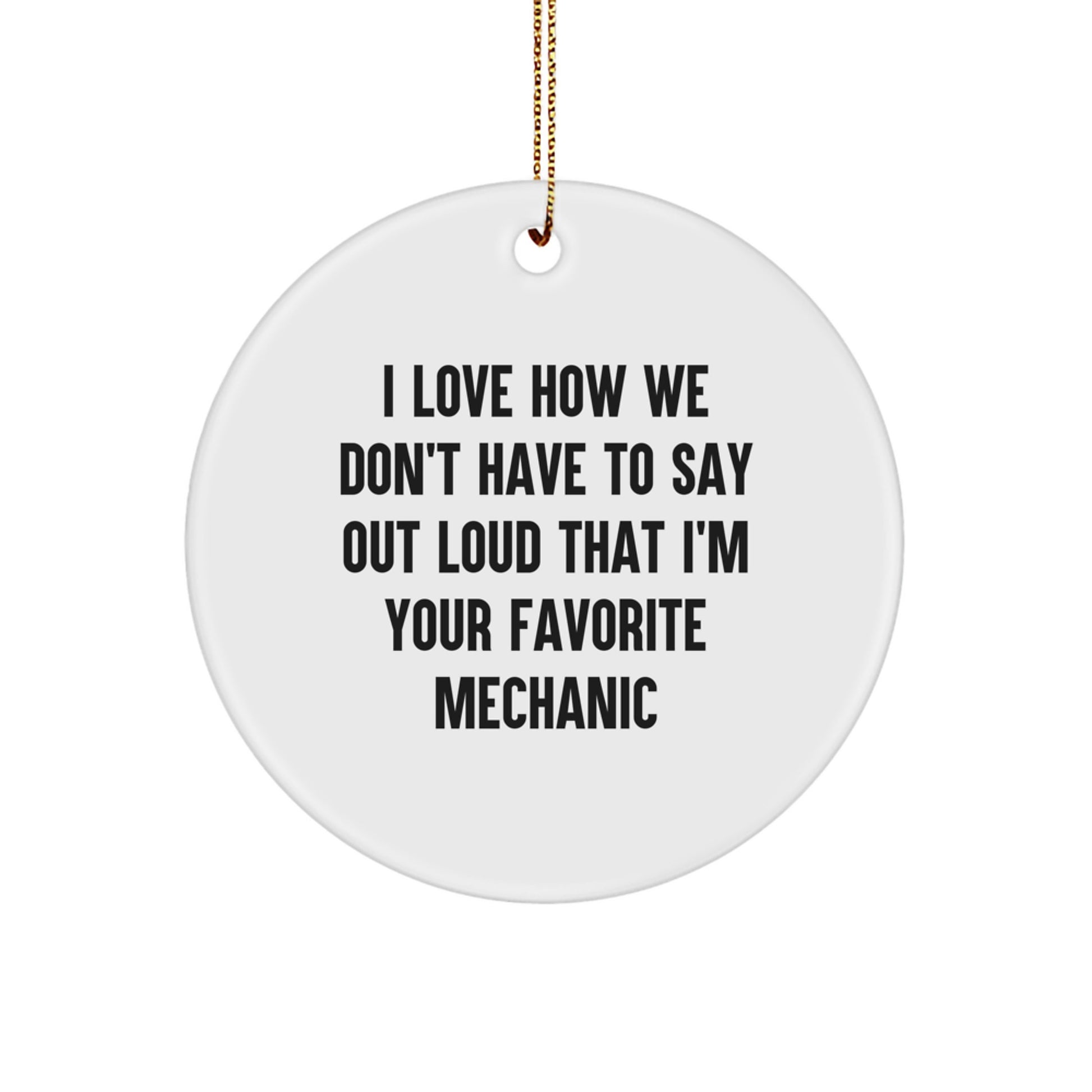 Funny Mechanic Gifts from Friends - Unique Circle Ornament I Love How We Don't Have To Say Out Loud That I'm Your Favorite Mechanic, Mechanic Christmas Unique - Image 1