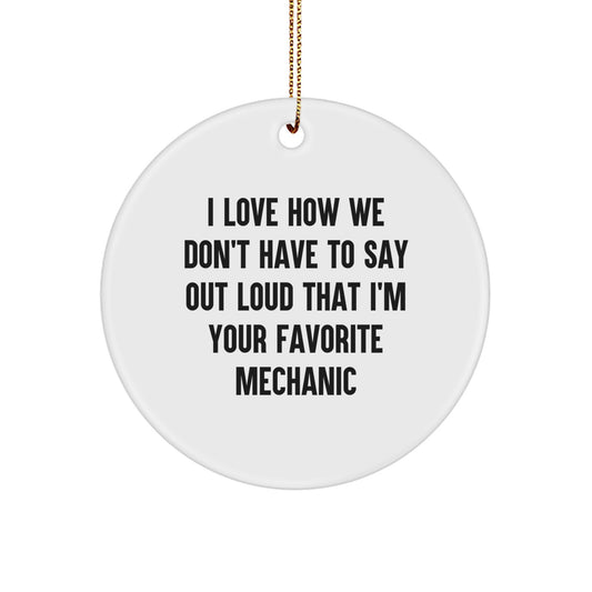 Funny Mechanic Gifts from Friends - Unique Circle Ornament I Love How We Don't Have To Say Out Loud That I'm Your Favorite Mechanic, Mechanic Christmas Unique - Image 1