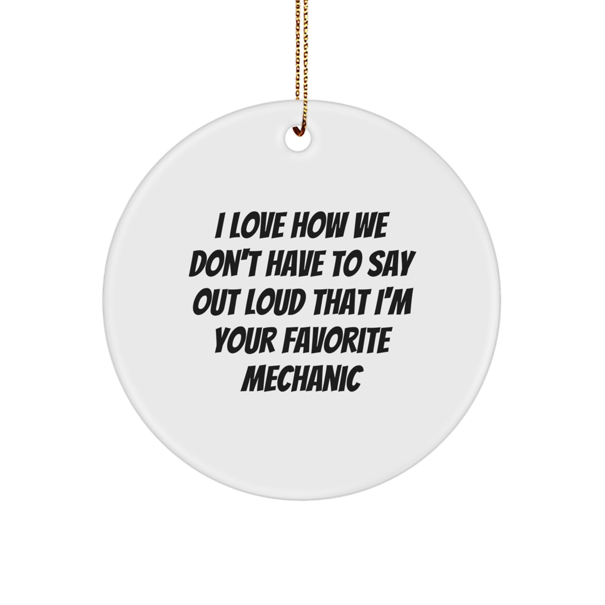 Funny Mechanic Circle Ornament Gifts from Friends for Favorite Mechanic - 'I Love How We Don't Have To Say Out Loud That I'm Your Favorite Mechanic' Christmas Unique Gifts - Image 1