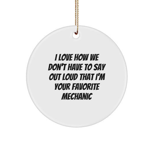 Funny Mechanic Circle Ornament Gifts from Friends for Favorite Mechanic - 'I Love How We Don't Have To Say Out Loud That I'm Your Favorite Mechanic' Christmas Unique Gifts - Image 1