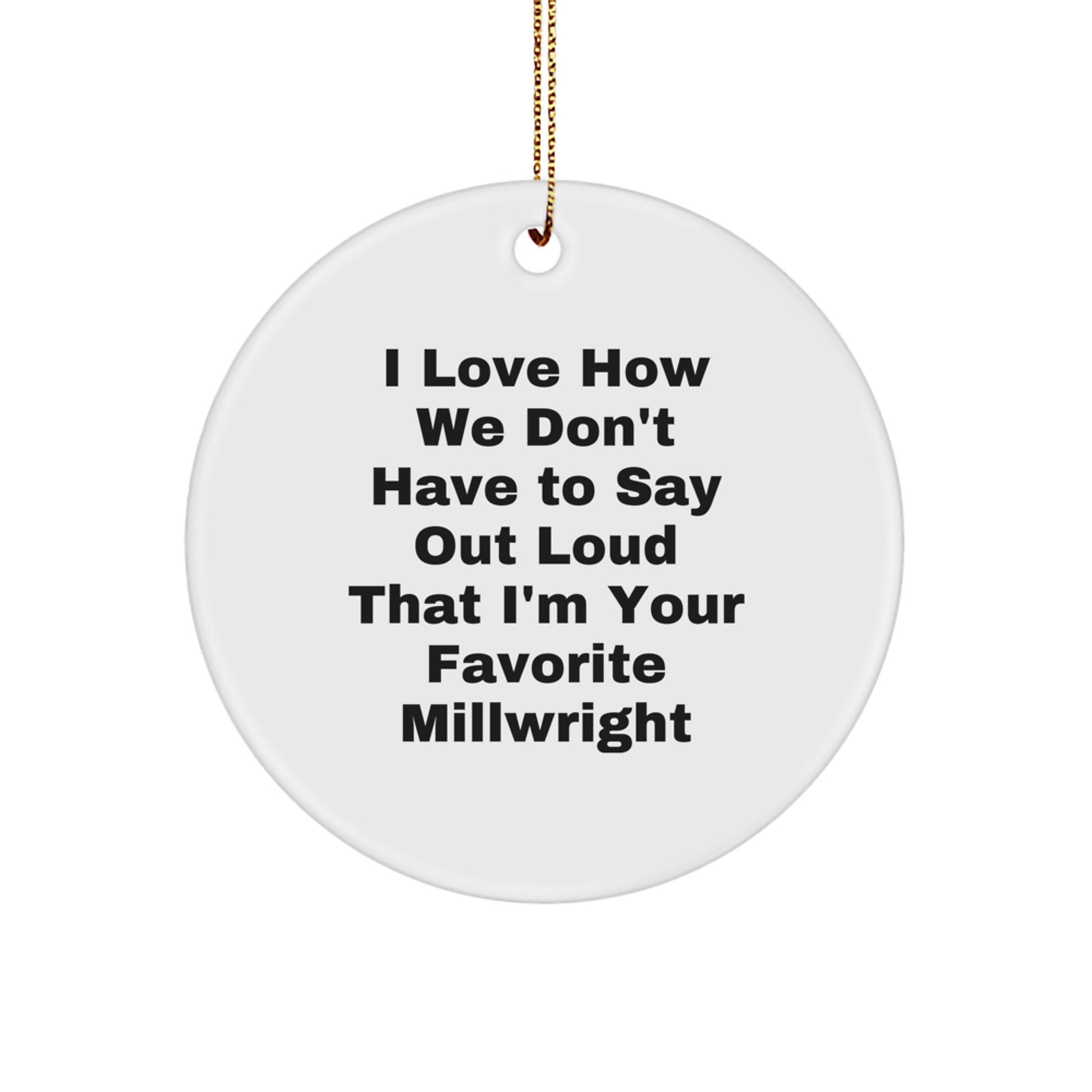 Funny Millwright Gifts from Men to Favorite Millwright 'I Love How We Don't Have To Say Out Loud That I'm Your Favorite Millwright' Christmas Unique Circle Ornament - Image 1