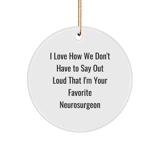 Funny Neurosurgeon Gifts from Friends for Favorite Neurosurgeon, Funny Circle Ornament Christmas Unique Gifts, I Love How We Don't Have To Say Out Loud That I'm Your Favorite Neurosurgeon Quote - Image 1