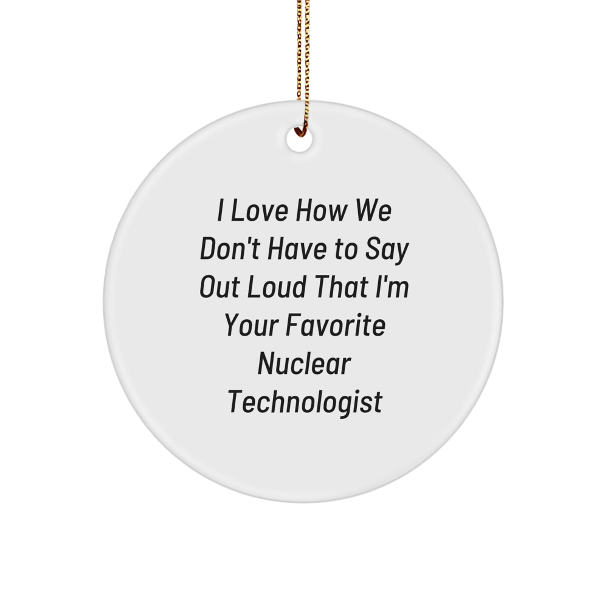 Funny Nuclear Technologist Gift for Him, Circle Ornament with Humorous Quote, Unique Christmas Memorable Present from Family - Image 1