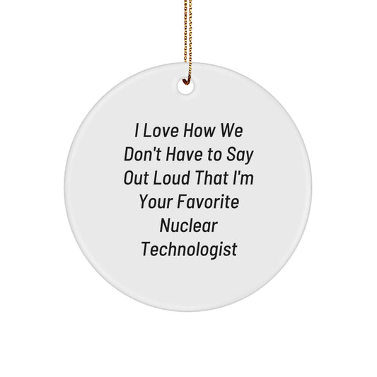 Funny Nuclear Technologist Gift for Him, Circle Ornament with Humorous Quote, Unique Christmas Memorable Present from Family - Image 1