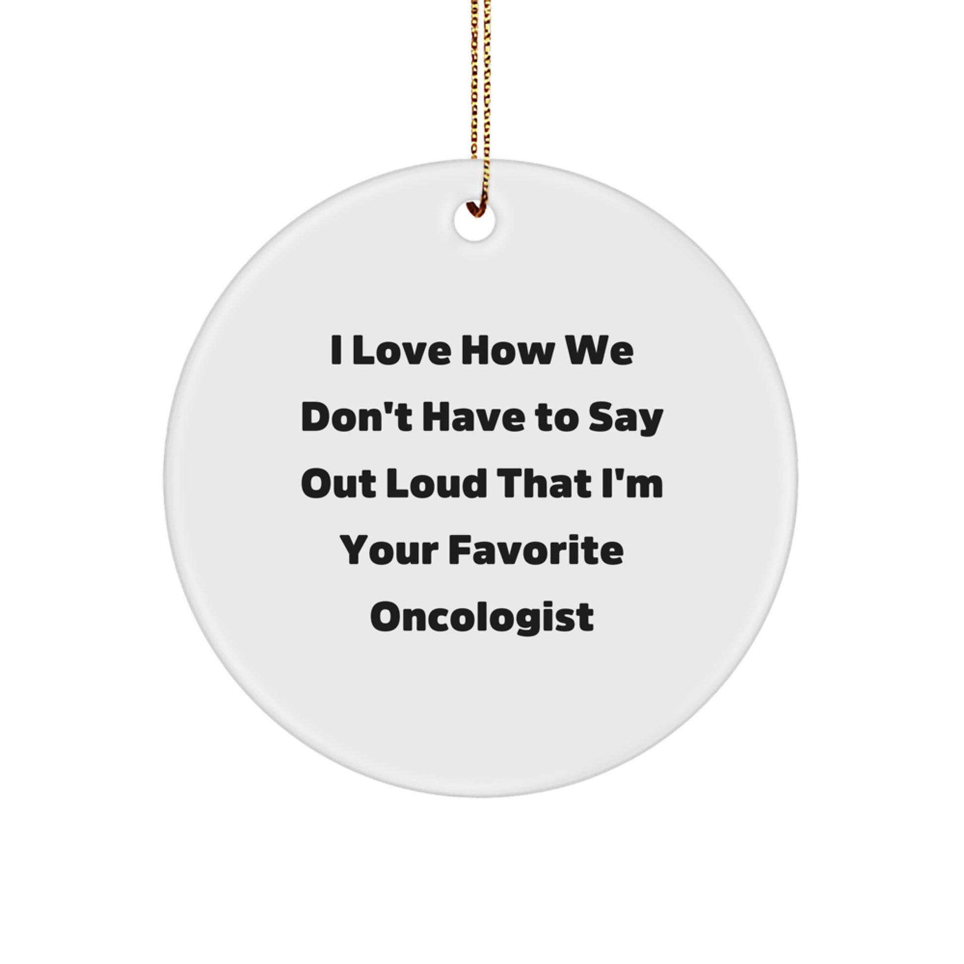 Funny Oncologist Gifts from Friends for Men Women Coworkers Family Holiday Unique Circle Ornament I Love How We Don't Have To Say Out Loud That I'm Your Favorite Oncologist - Image 1